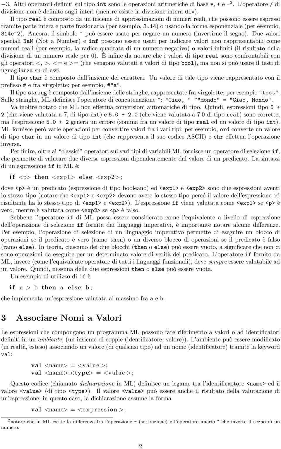 14) o usando la forma esponenziale (per esempio, 314e~2). Ancora, il simbolo ~ può essere usato per negare un numero (invertirne il segno).