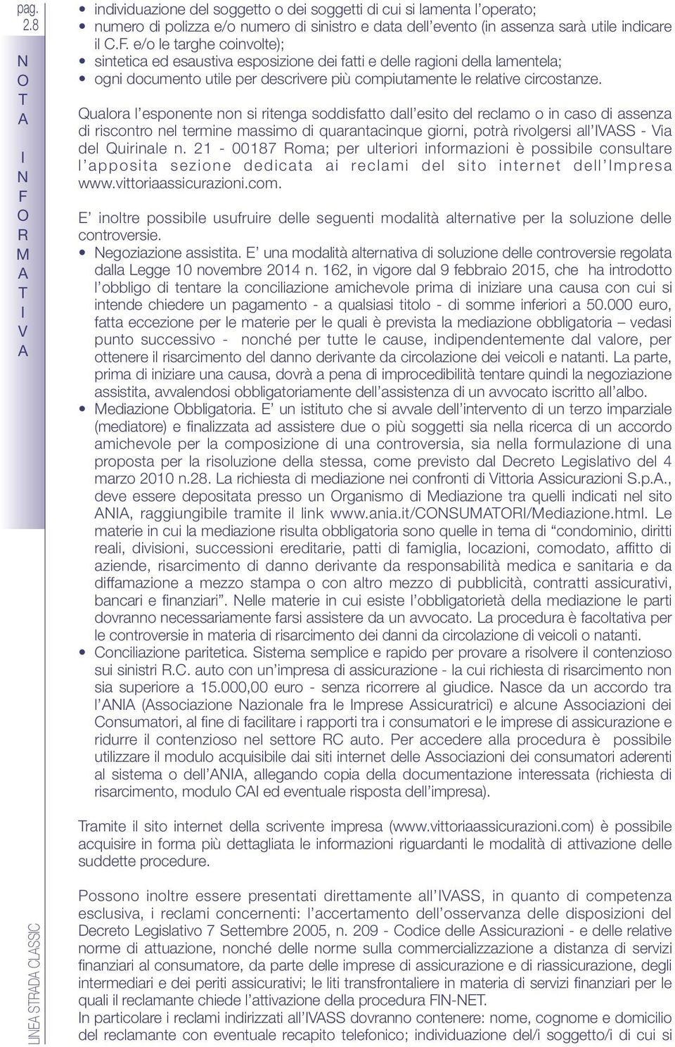 Qualora l esponente non si ritenga sodsfatto dall esito recmo o caso assenza riscontro nel terme massimo quarantacque giorni, potrà rivolgersi all - ia Quirale n.