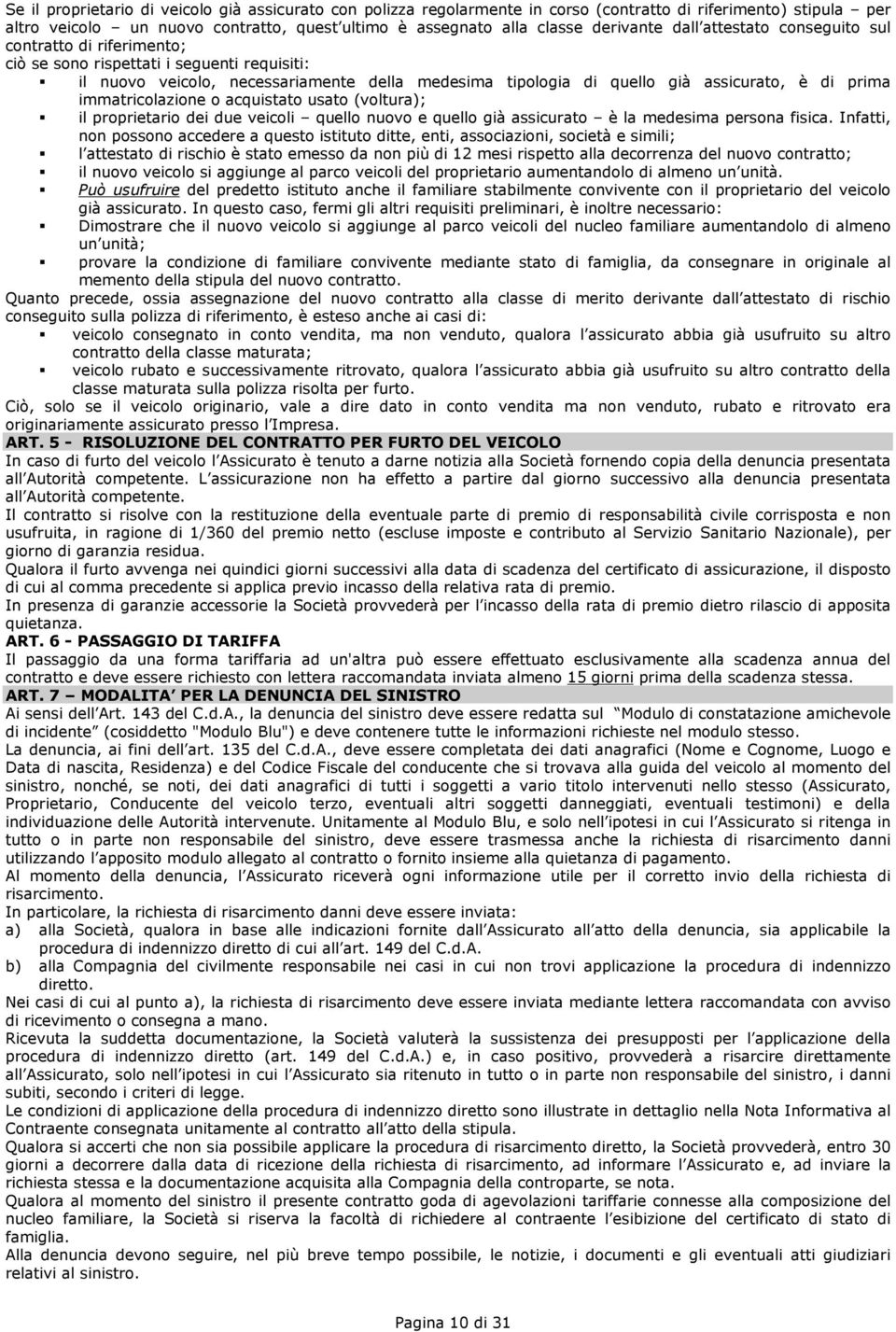 immatricolazione o acquistato usato (voltura); il proprietario dei due veicoli quello nuovo e quello già assicurato è la medesima persona fisica.