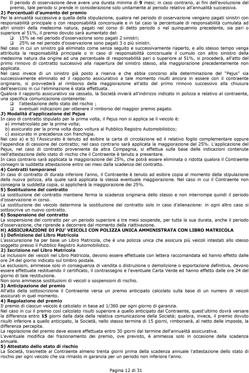 2) Percentuali d aumento del premio Per le annualità successive a quella della stipulazione, qualora nel periodo di osservazione vengano pagati sinistri con responsabilità principale o con