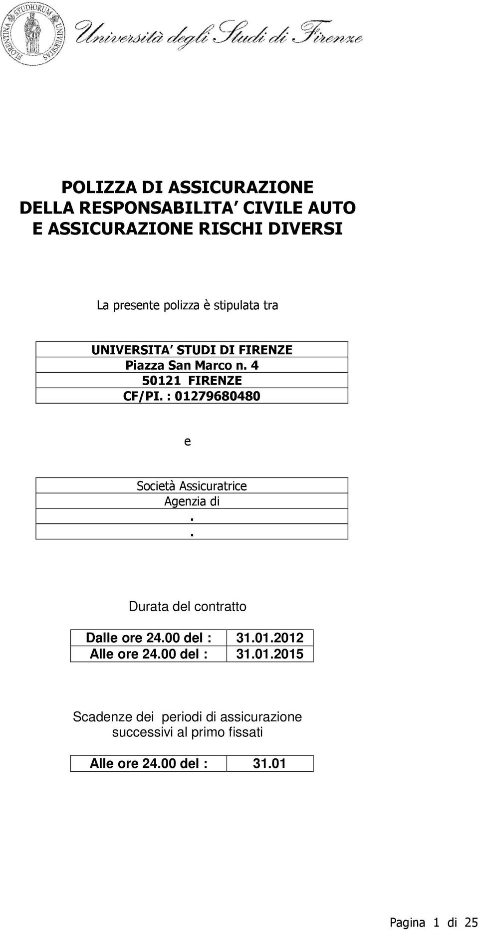 : 01279680480 e Società Assicuratrice Agenzia di.. Durata del contratto Dalle ore 24.00 del : 31.01.2012 Alle ore 24.