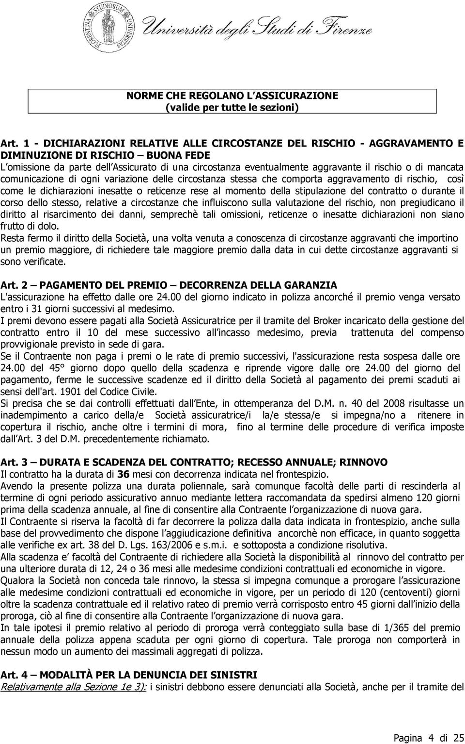 o di mancata comunicazione di ogni variazione delle circostanza stessa che comporta aggravamento di rischio, così come le dichiarazioni inesatte o reticenze rese al momento della stipulazione del