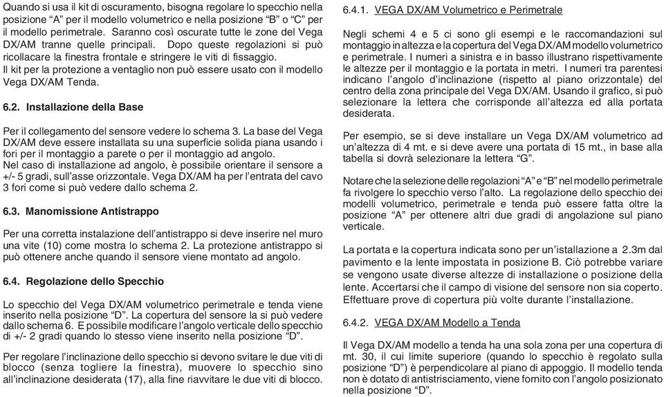 Il kit per la protezione a ventaglio non può essere usato con il modello Vega DX/AM Tenda. 6.2. Installazione della Base Per il collegamento del sensore vedere lo schema 3.