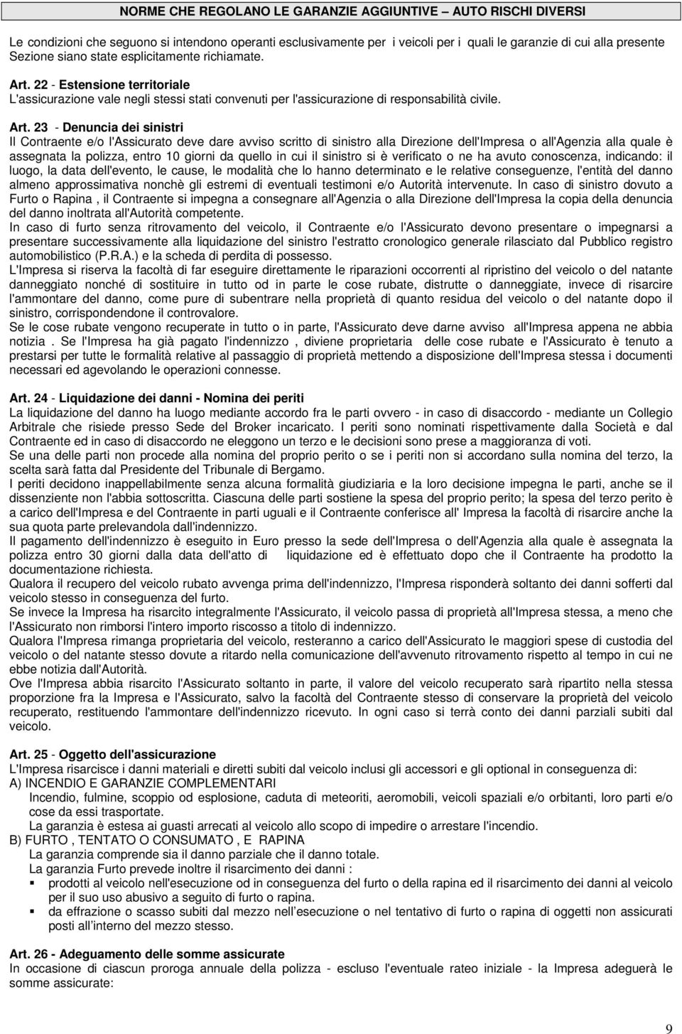 22 - Estensione territoriale L'assicurazione vale negli stessi stati convenuti per l'assicurazione di responsabilità civile. Art.