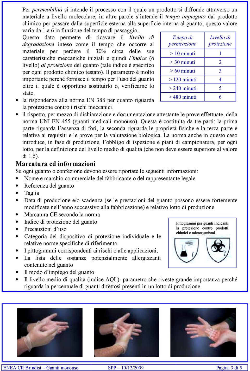 Questo dato permette di ricavare il livello di degradazione inteso come il tempo che occorre al materiale per perdere il 30% circa delle sue caratteristiche meccaniche iniziali e quindi l indice (o