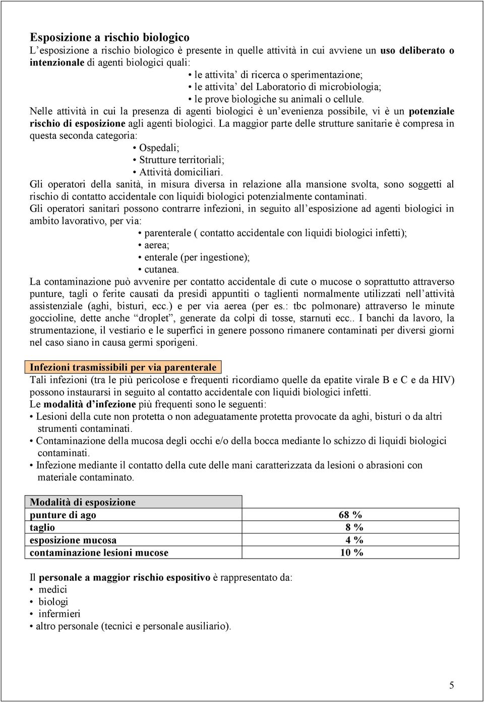 Nelle attività in cui la presenza di agenti biologici è un evenienza possibile, vi è un potenziale rischio di esposizione agli agenti biologici.