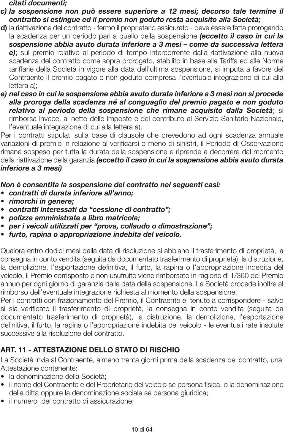 inferiore a 3 mesi come da successiva lettera e); sul premio relativo al periodo di tempo intercorrente dalla riattivazione alla nuova scadenza del contratto come sopra prorogato, stabilito in base