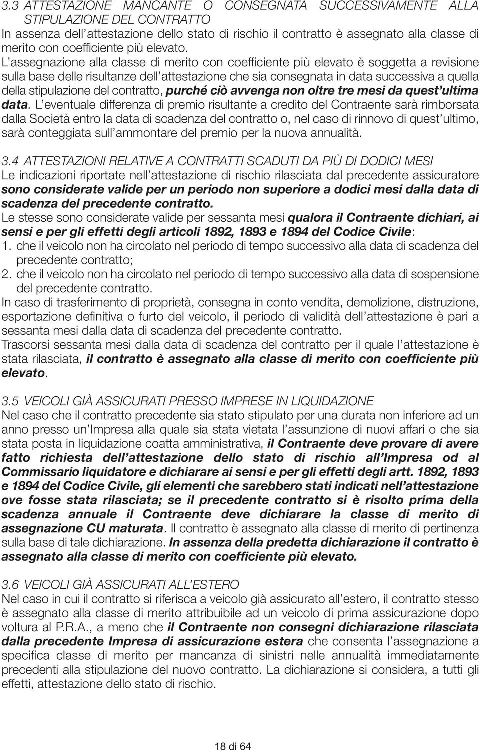 L assegnazione alla classe di merito con coefficiente più elevato è soggetta a revisione sulla base delle risultanze dell attestazione che sia consegnata in data successiva a quella della