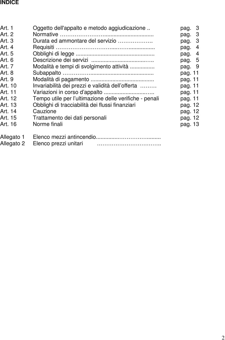 9 Modalità di pagamento... pag. 11 Art. 10 Invariabilità dei prezzi e validità dell offerta pag. 11 Art. 11 Variazioni in corso d appalto..... pag. 11 Art. 12 Tempo utile per l ultimazione delle verifiche - penali pag.