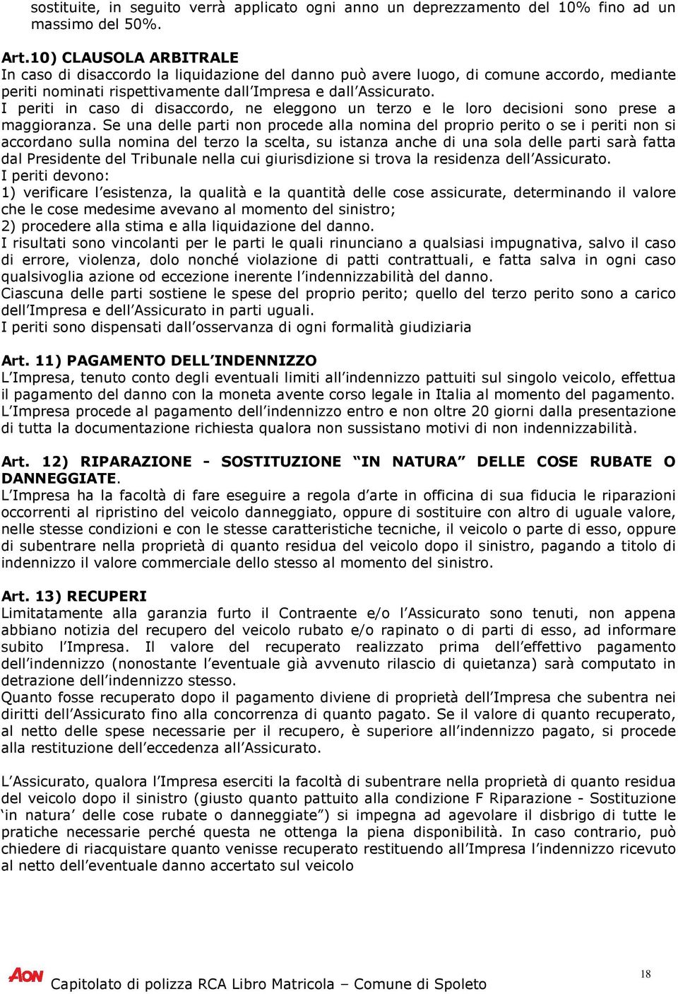 I periti in caso di disaccordo, ne eleggono un terzo e le loro decisioni sono prese a maggioranza.