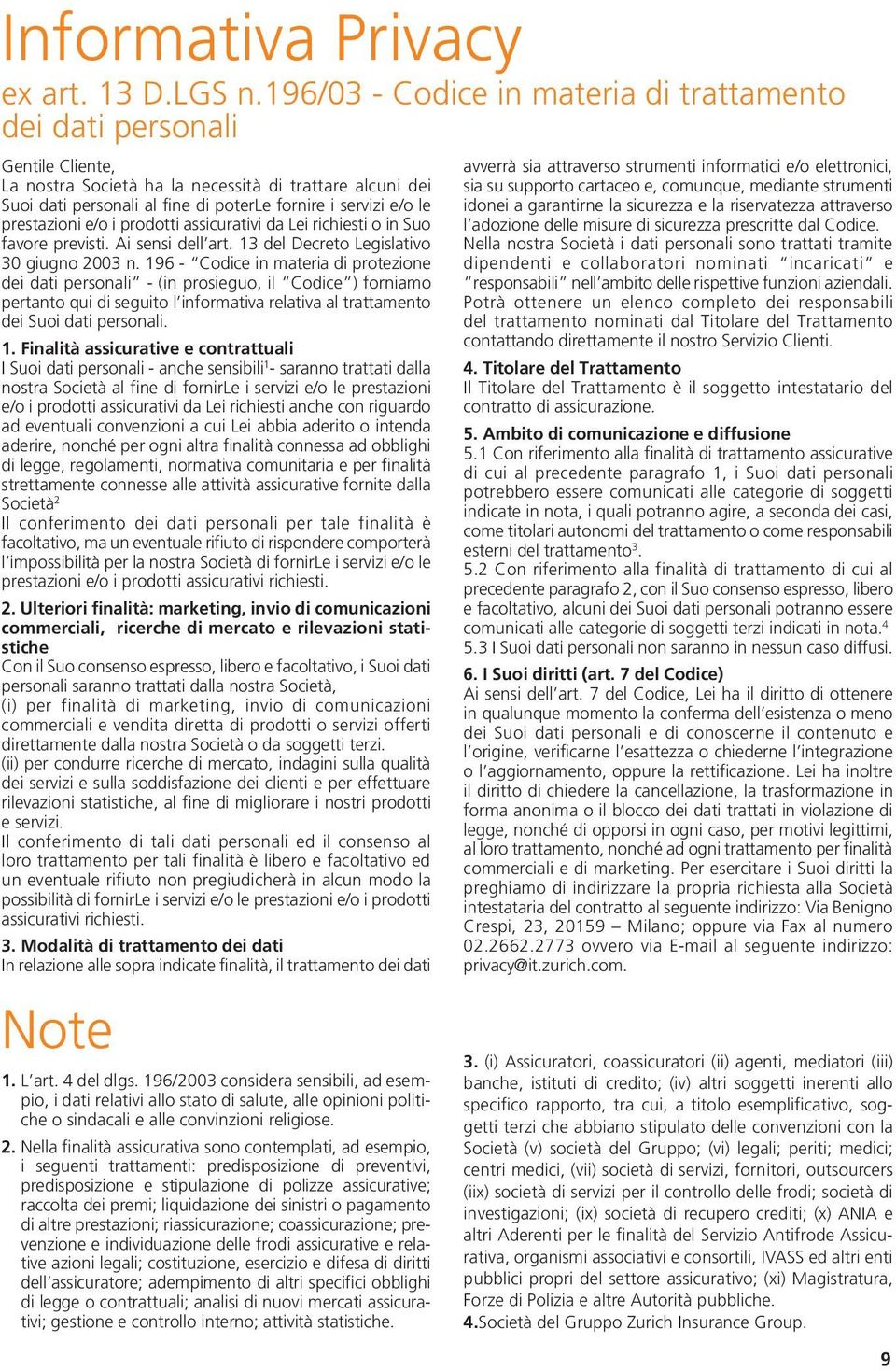 prestazioni e/o i prodotti assicurativi da Lei richiesti o in Suo favore previsti. Ai sensi dell art. 13 del Decreto Legislativo 30 giugno 2003 n.