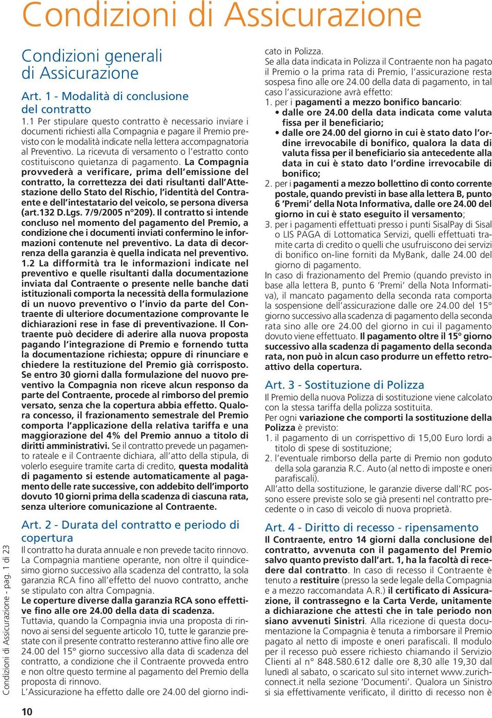 La ricevuta di versamento o l estratto conto costituiscono quietanza di pagamento.