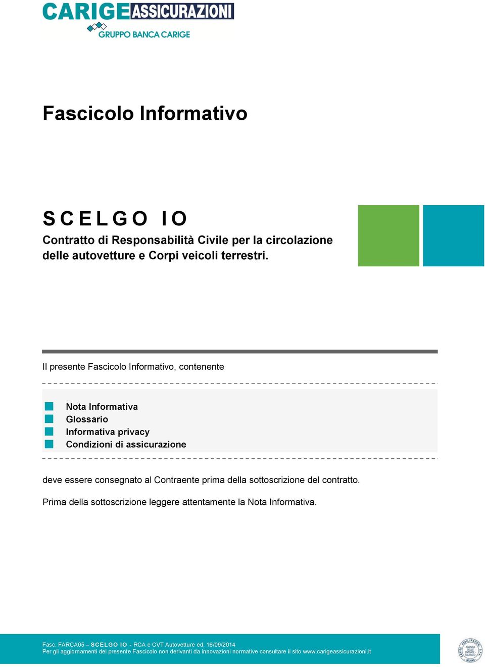 Il presente Fascicolo Informativo, contenente Nota Informativa Glossario Informativa privacy Condizioni di assicurazione deve essere