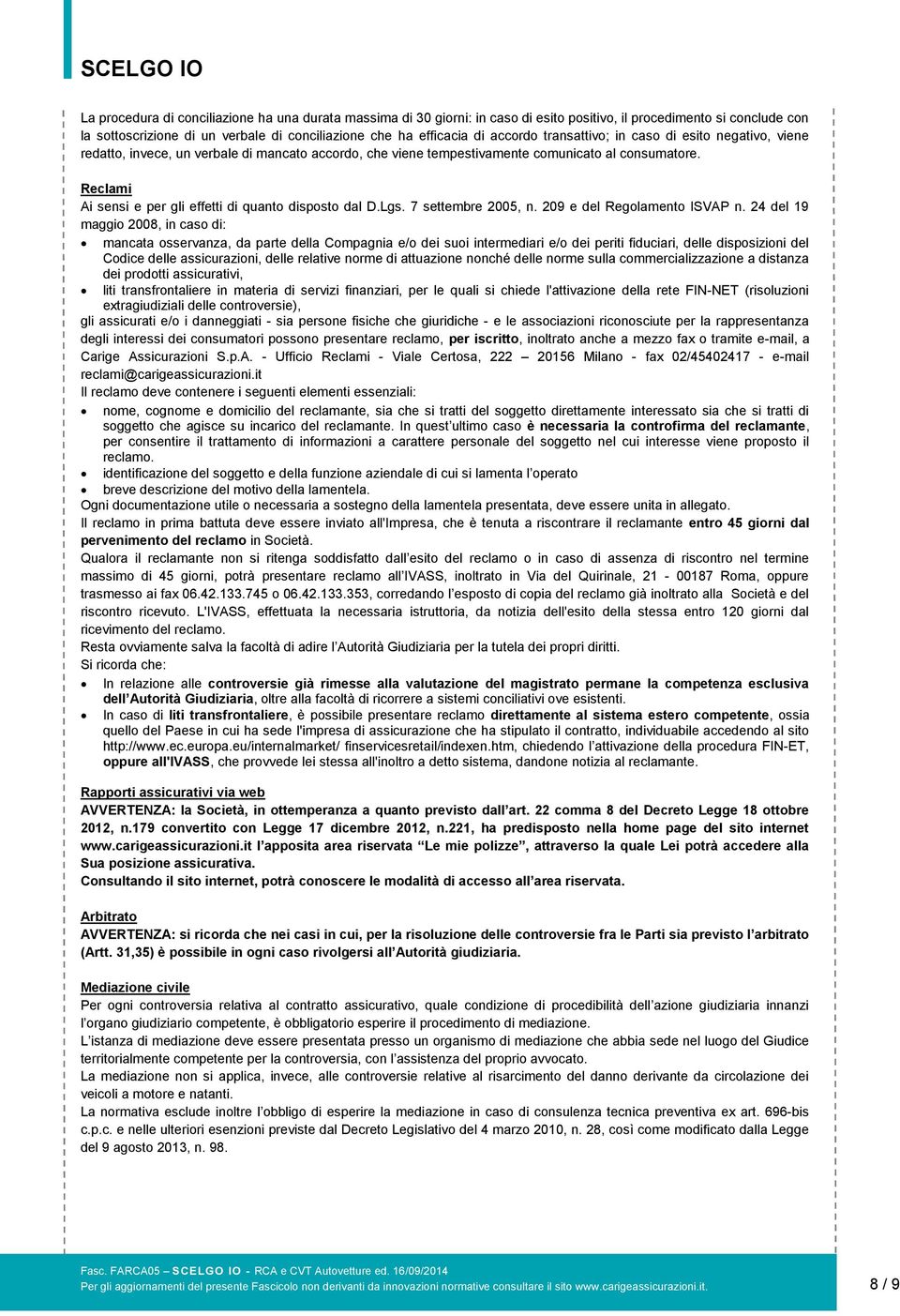 Reclami Ai sensi e per gli effetti di quanto disposto dal D.Lgs. 7 settembre 2005, n. 209 e del Regolamento ISVAP n.