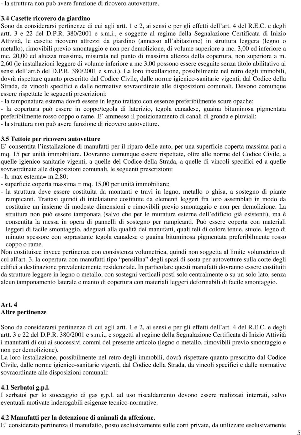 ricovero autovetture. 3.4 Casette ricovero da giardino artt. 3 e 22 del D.P.R. 380/2001 e s.m.i., e soggette al regime della Segnalazione Certificata di Inizio Attività, le casette ricovero attrezzi