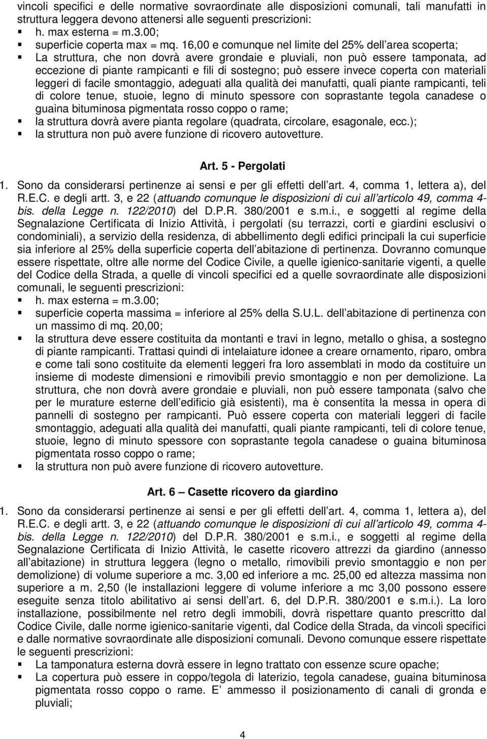 16,00 e comunque nel limite del 25% dell area scoperta; La struttura, che non dovrà avere grondaie e pluviali, non può essere tamponata, ad eccezione di piante rampicanti e fili di sostegno; può