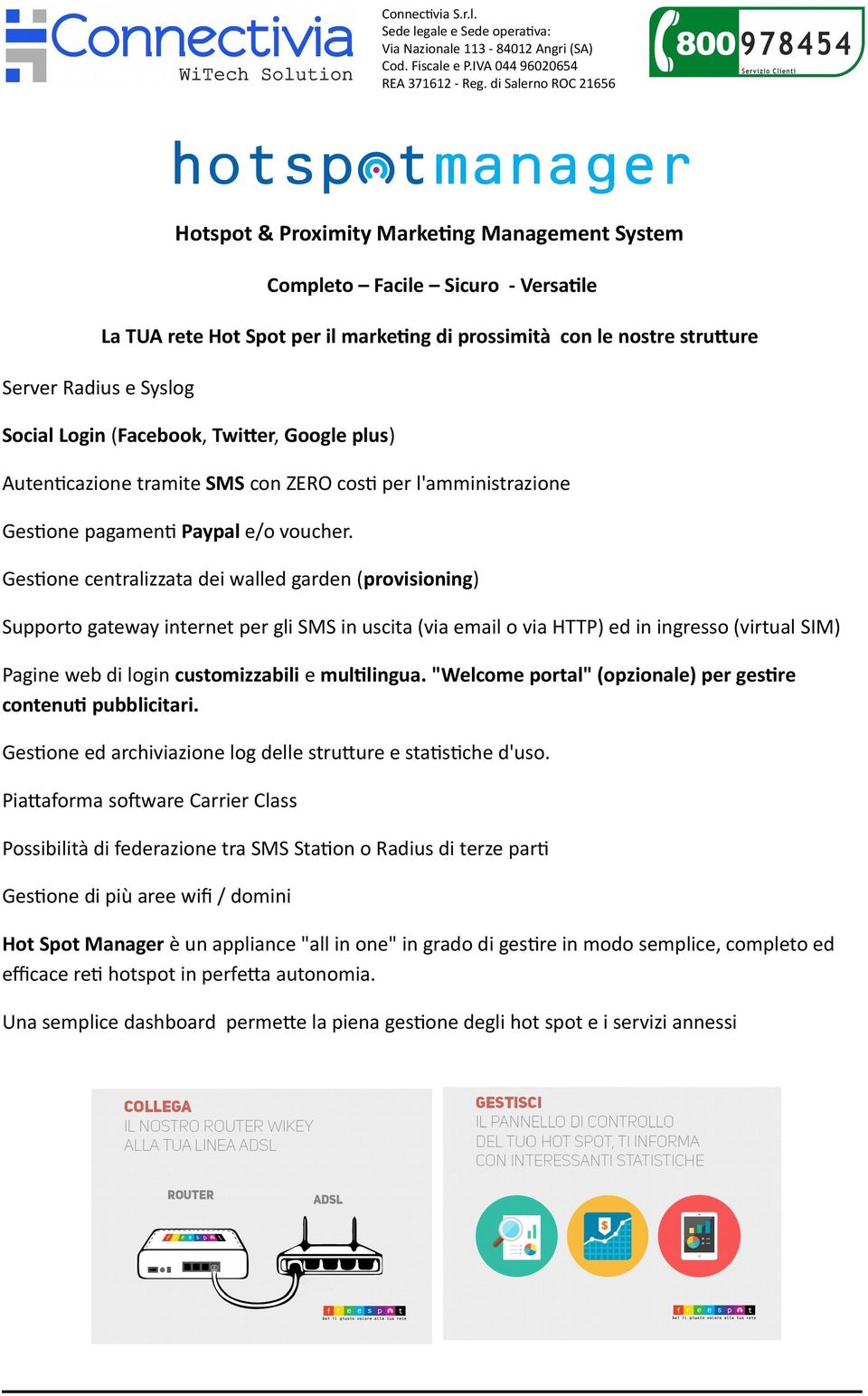 Gestione centralizzata dei walled garden (provisioning) Supporto gateway internet per gli SMS in uscita (via email o via HTTP) ed in ingresso (virtual SIM) Pagine web di login customizzabili e