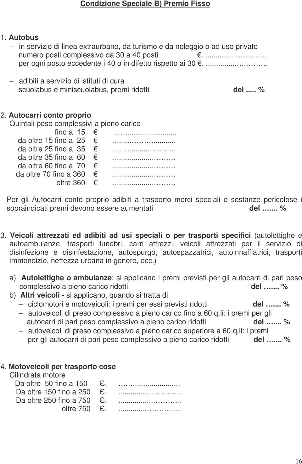 Autocarri conto proprio Quintali peso complessivi a pieno carico fino a 15... da oltre 15 fino a 25...... da oltre 25 fino a 35..... da oltre 35 fino a 60... da oltre 60 fino a 70.