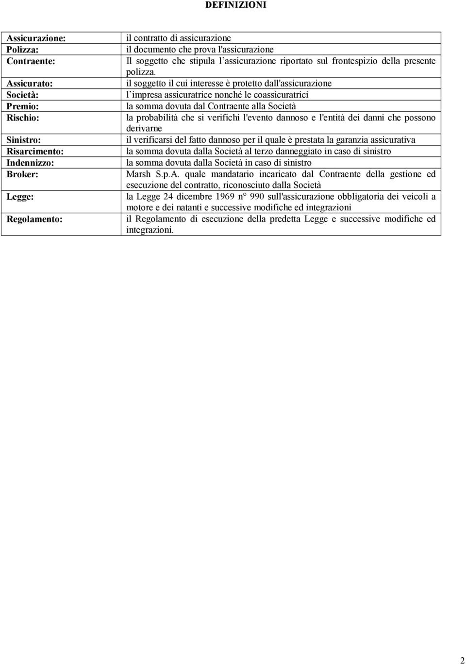 il soggetto il cui interesse è protetto dall'assicurazione l impresa assicuratrice nonché le coassicuratrici la somma dovuta dal Contraente alla Società la probabilità che si verifichi l'evento