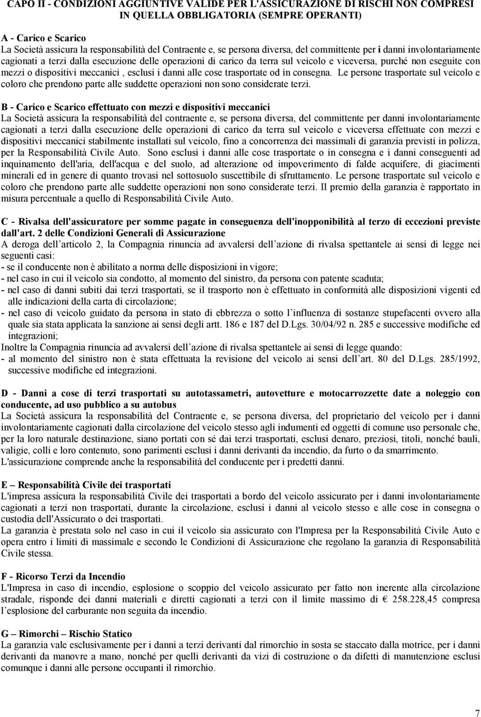 dispositivi meccanici, esclusi i danni alle cose trasportate od in consegna. Le persone trasportate sul veicolo e coloro che prendono parte alle suddette operazioni non sono considerate terzi.