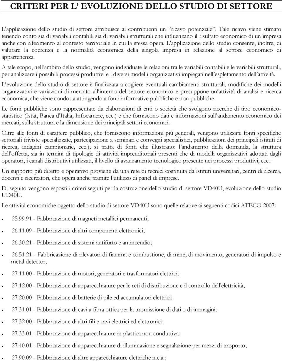 cui la stessa opera. L'applicazione dello studio consente, inoltre, di valutare la coerenza e la normalità economica della singola impresa in relazione al settore economico di appartenenza.