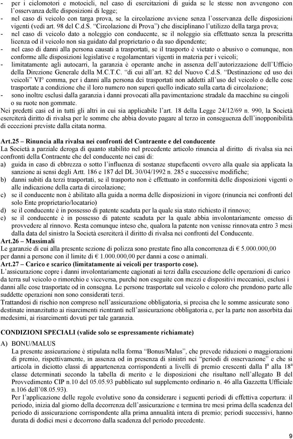 Circolazione di Prova ) che disciplinano l utilizzo della targa prova; - nel caso di veicolo dato a noleggio con conducente, se il noleggio sia effettuato senza la prescritta licenza od il veicolo