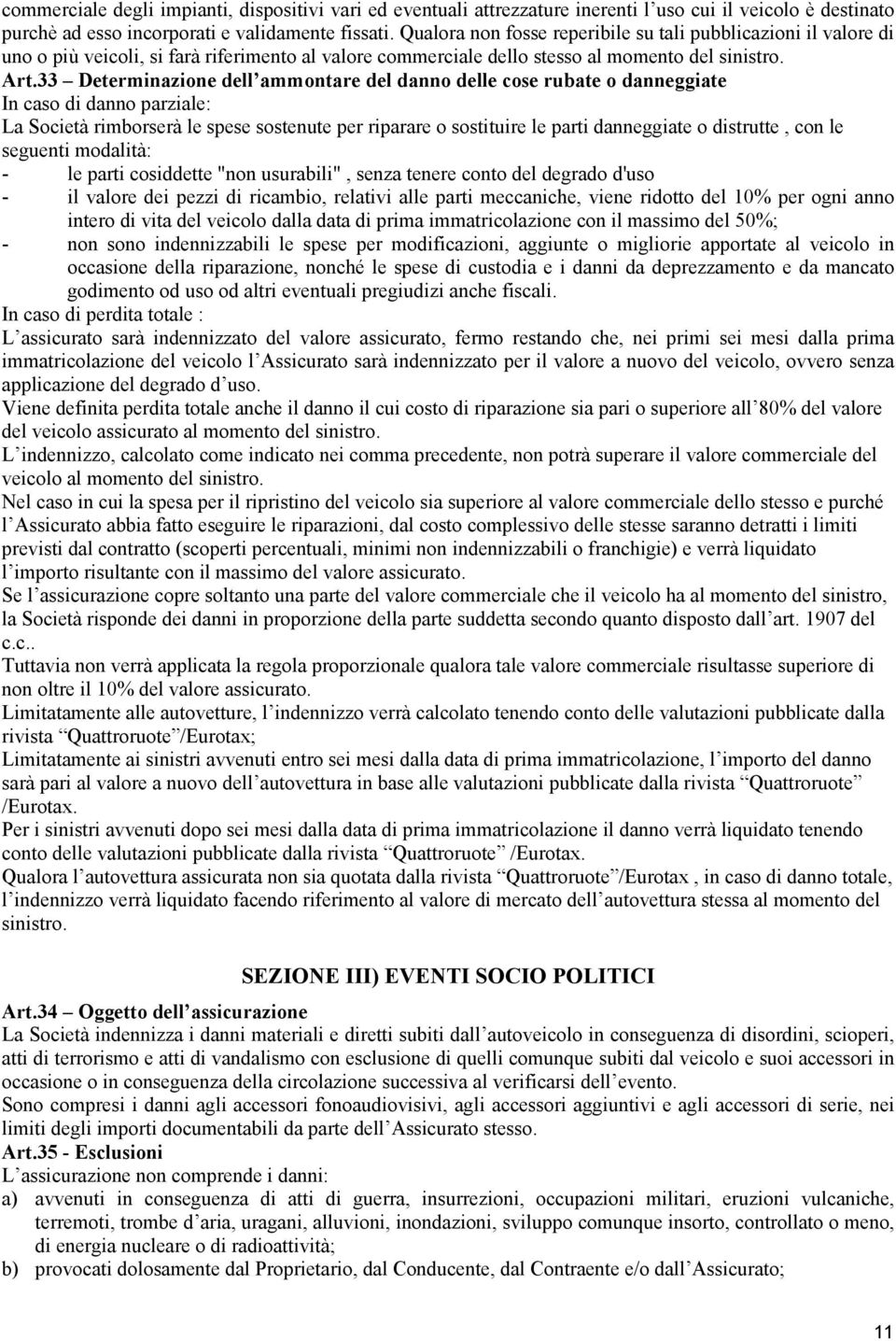 33 Determinazione dell ammontare del danno delle cose rubate o danneggiate In caso di danno parziale: La Società rimborserà le spese sostenute per riparare o sostituire le parti danneggiate o