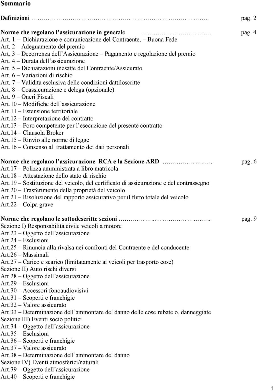 7 Validità esclusiva delle condizioni dattiloscritte Art. 8 Coassicurazione e delega (opzionale) Art. 9 Oneri Fiscali Art.10 Modifiche dell assicurazione Art.11 Estensione territoriale Art.