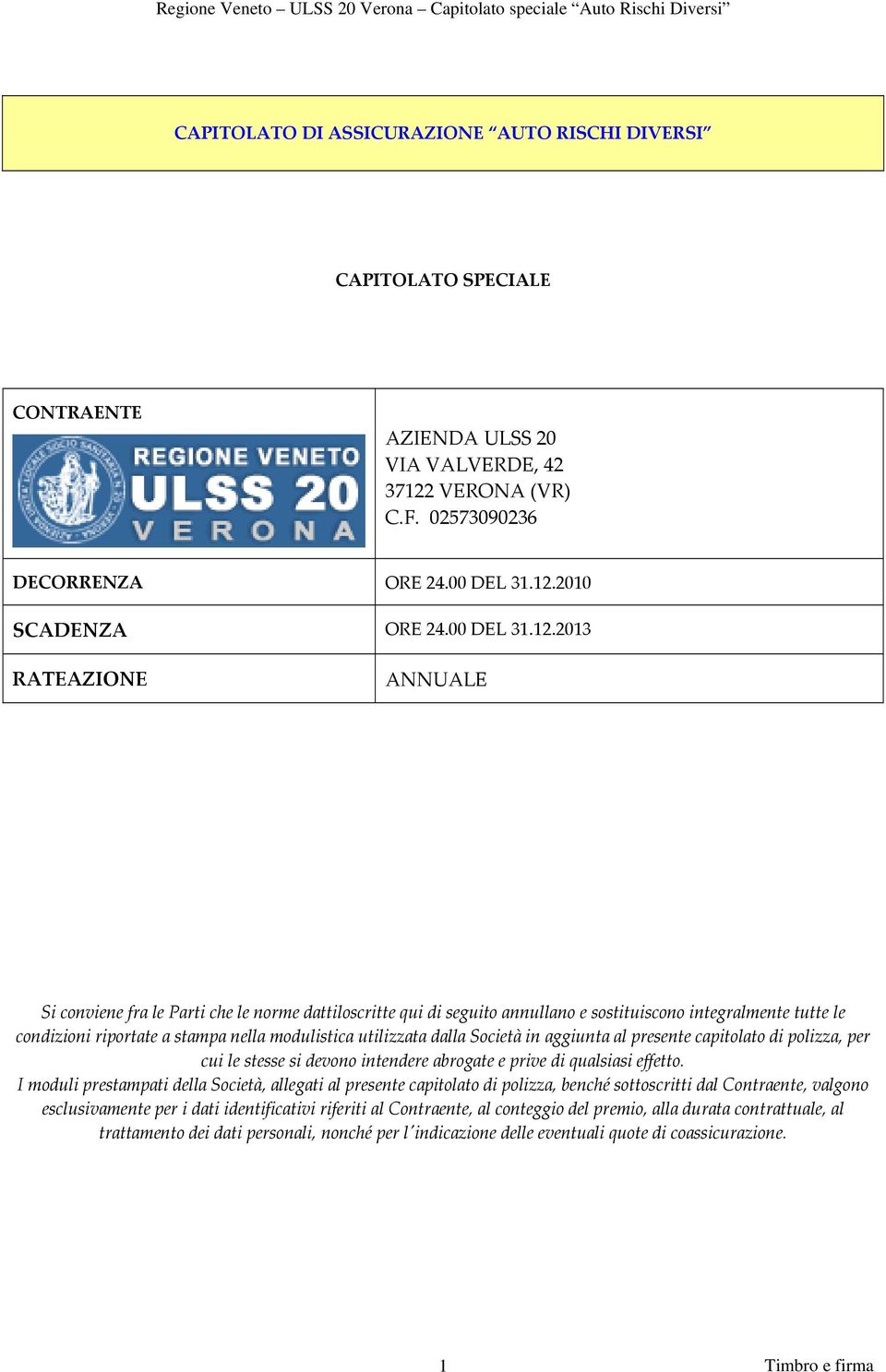 2013 RATEAZIONE ANNUALE Si conviene fra le Parti che le norme dattiloscritte qui di seguito annullano e sostituiscono integralmente tutte le condizioni riportate a stampa nella modulistica utilizzata