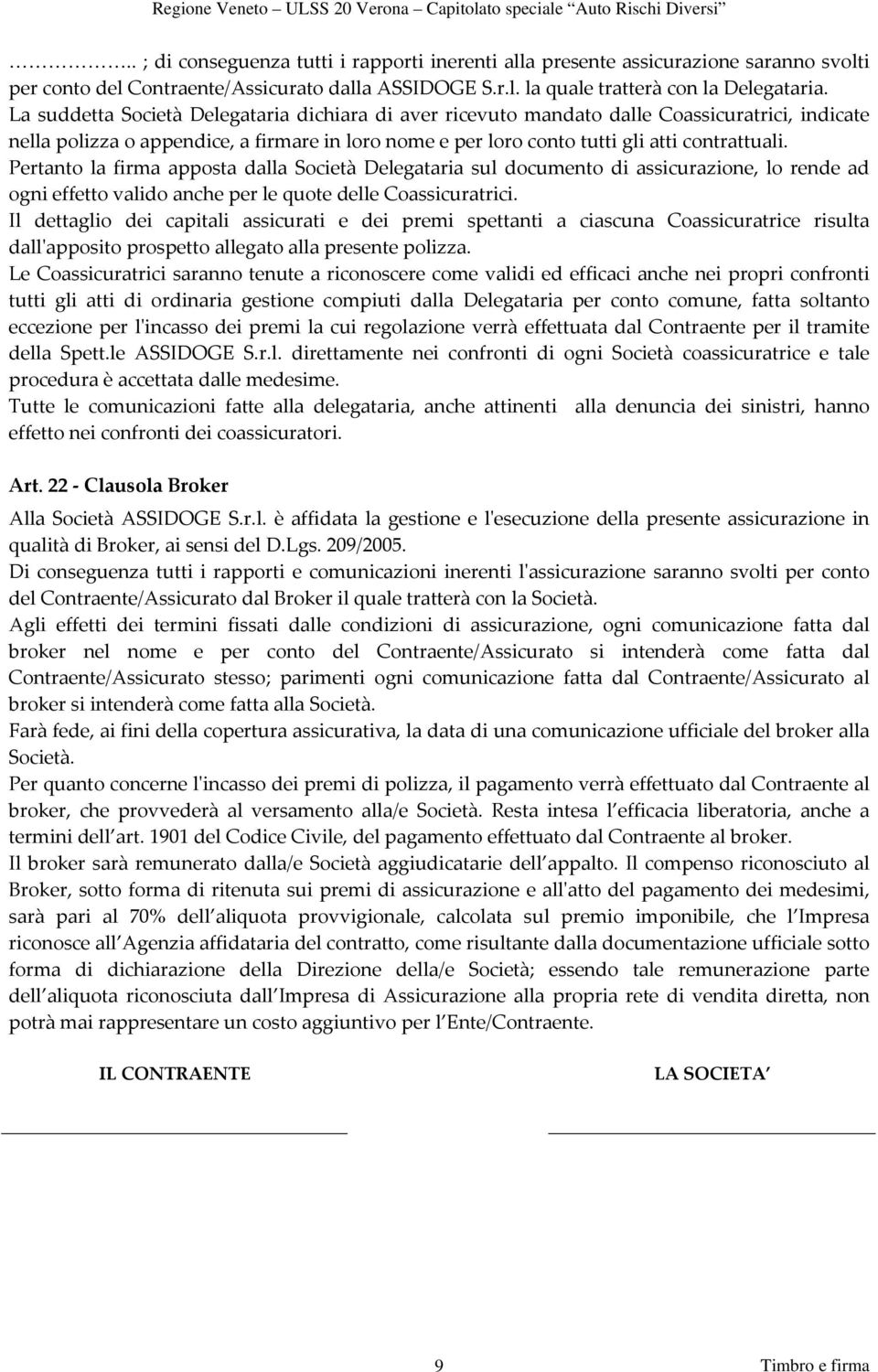 Pertanto la firma apposta dalla Società Delegataria sul documento di assicurazione, lo rende ad ogni effetto valido anche per le quote delle Coassicuratrici.