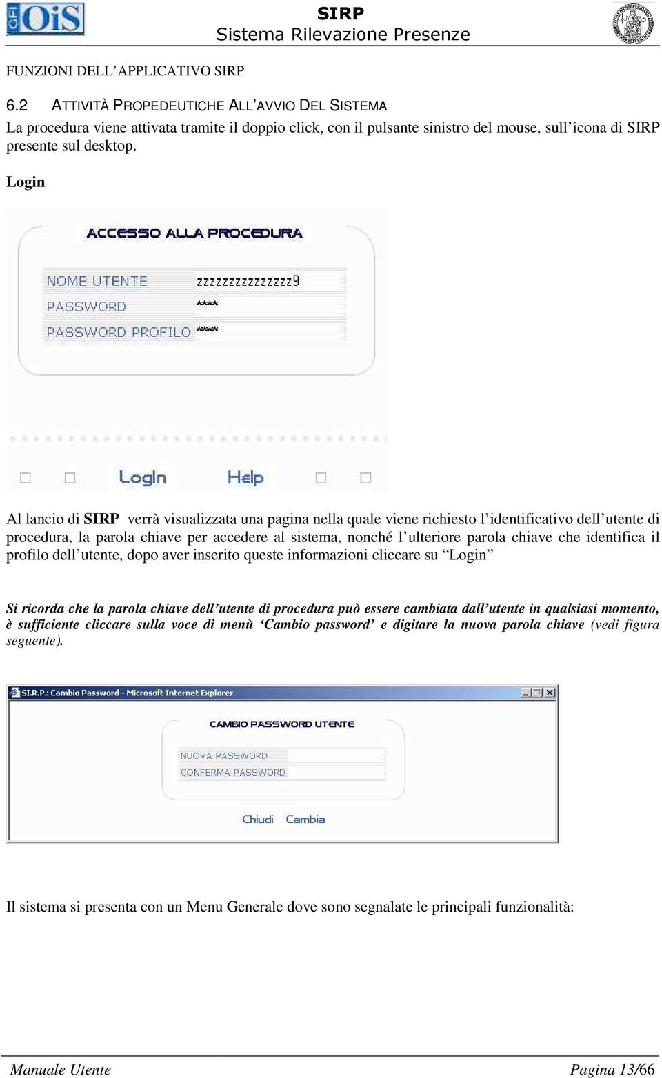 Login Al lancio di SIRP verrà visualizzata una pagina nella quale viene richiesto l identificativo dell utente di procedura, la parola chiave per accedere al sistema, nonché l ulteriore parola chiave