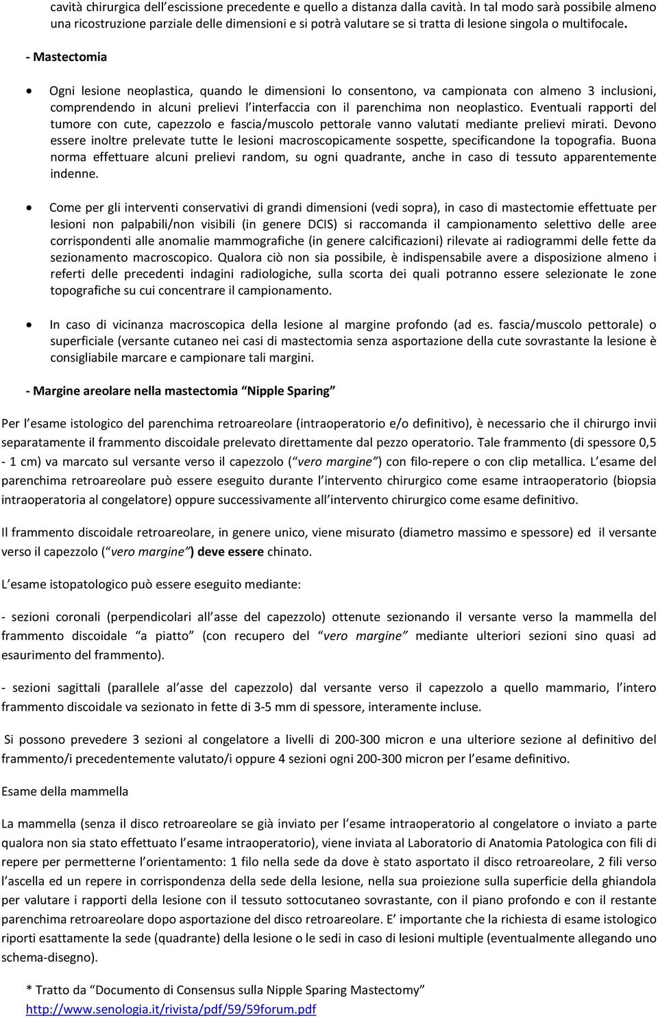 - Mastectomia Ogni lesione neoplastica, quando le dimensioni lo consentono, va campionata con almeno 3 inclusioni, comprendendo in alcuni prelievi l interfaccia con il parenchima non neoplastico.