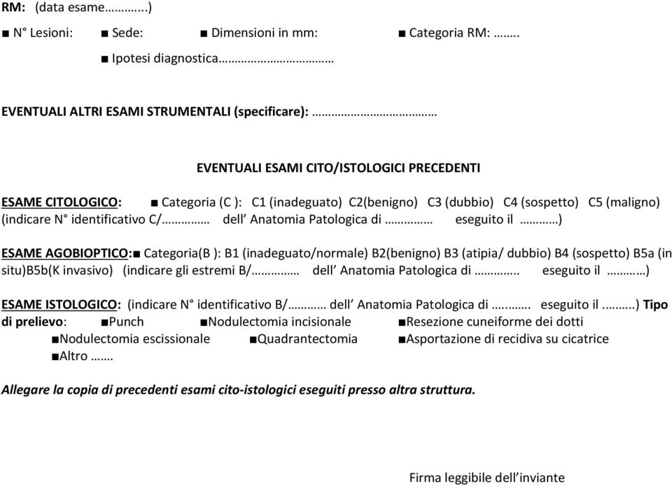 (sospetto) C5 (maligno) (indicare N identificativo C/ dell Anatomia Patologica di eseguito il ) ESAME AGOBIOPTICO: Categoria(B ): B1 (inadeguato/normale) B2(benigno) B3 (atipia/ dubbio) B4 (sospetto)