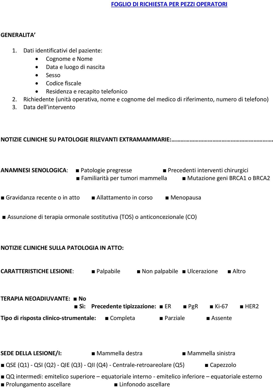 ANAMNESI SENOLOGICA: Patologie pregresse Precedenti interventi chirurgici Familiarità per tumori mammella Mutazione geni BRCA1 o BRCA2 Gravidanza recente o in atto Allattamento in corso Menopausa