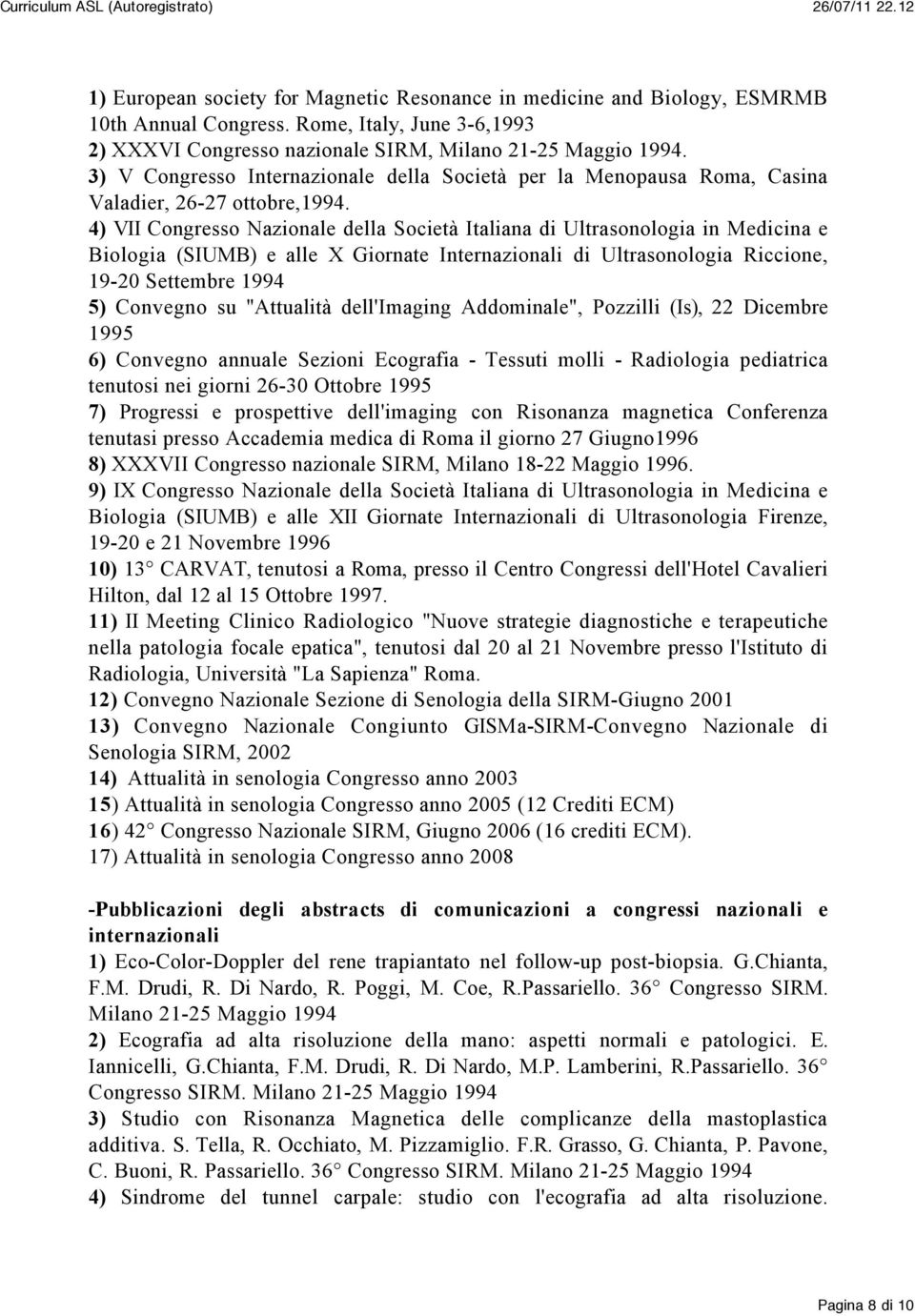 4) VII Congresso Nazionale della Società Italiana di Ultrasonologia in Medicina e Biologia (SIUMB) e alle X Giornate Internazionali di Ultrasonologia Riccione, 19-20 Settembre 1994 5) Convegno su