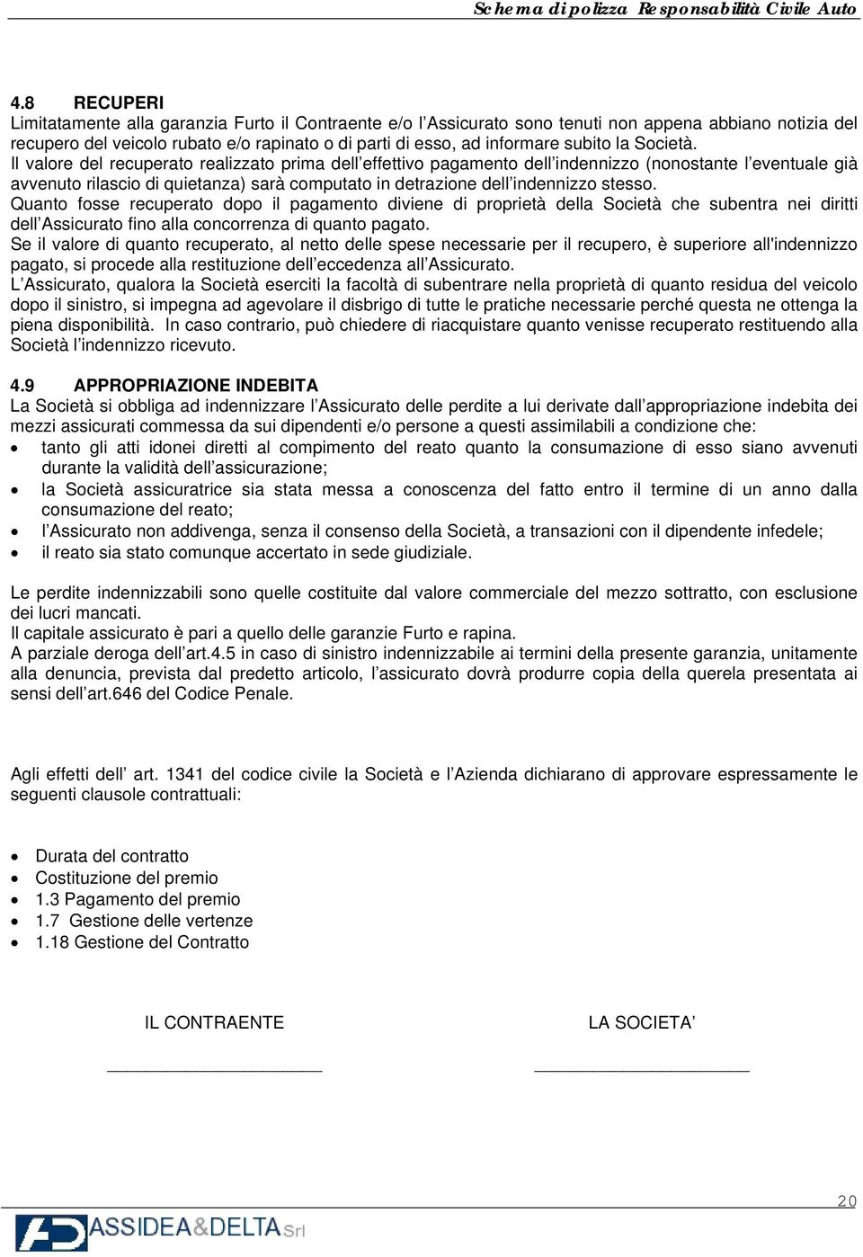 Il valore del recuperato realizzato prima dell effettivo pagamento dell indennizzo (nonostante l eventuale già avvenuto rilascio di quietanza) sarà computato in detrazione dell indennizzo stesso.