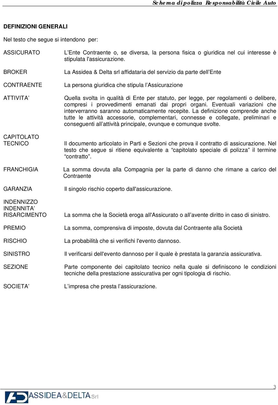 La Assidea & Delta srl affidataria del servizio da parte dell Ente La persona giuridica che stipula l Assicurazione Quella svolta in qualità di Ente per statuto, per legge, per regolamenti o