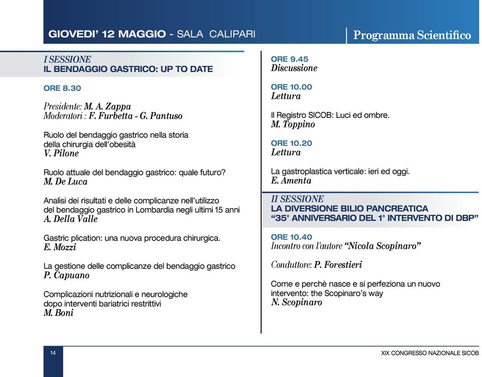 De Luca Analisi dei risultati e delle complicanze nell utilizzo del bendaggio gastrico in Lombardia negli ultimi 15 anni A. Della Valle Gastric plication: una nuova procedura chirurgica. E.