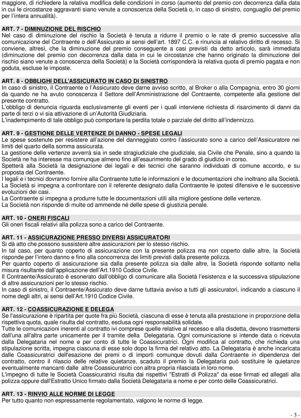 7 - DIMINUZIONE DEL RISCHIO Nel caso di diminuzione del rischio la Società è tenuta a ridurre il premio o le rate di premio successive alla comunicazione del Contraente o dell Assicurato ai sensi