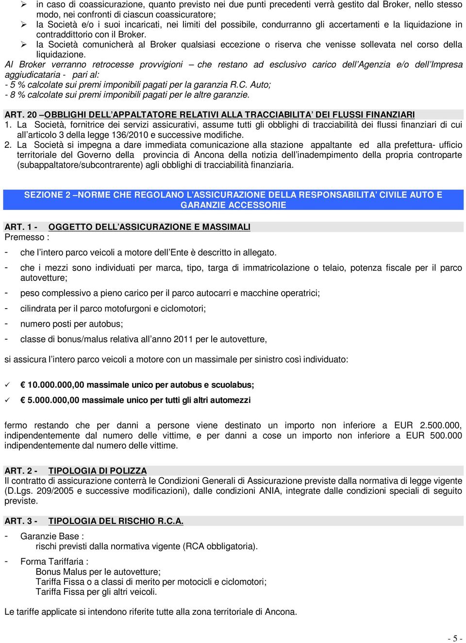 la Società comunicherà al Broker qualsiasi eccezione o riserva che venisse sollevata nel corso della liquidazione.