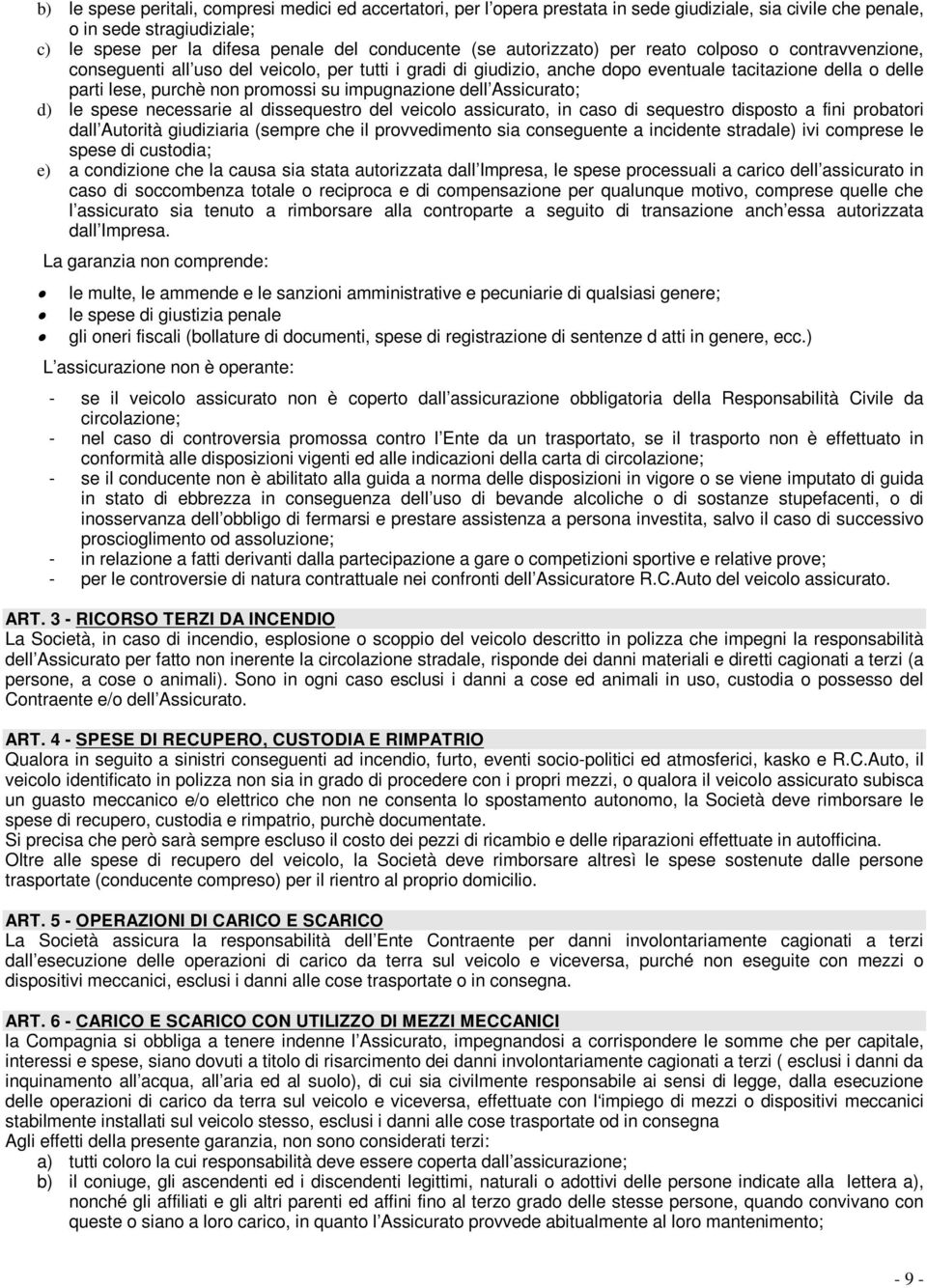 impugnazione dell Assicurato; d) le spese necessarie al dissequestro del veicolo assicurato, in caso di sequestro disposto a fini probatori dall Autorità giudiziaria (sempre che il provvedimento sia