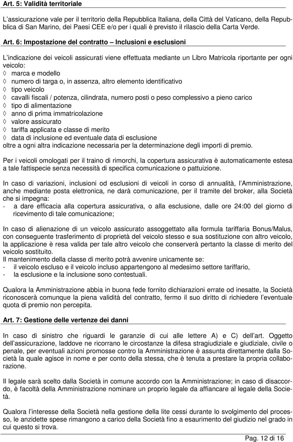 6: Impostazione del contratto Inclusioni e esclusioni L indicazione dei veicoli assicurati viene effettuata mediante un Libro Matricola riportante per ogni veicolo: marca e modello numero di targa o,