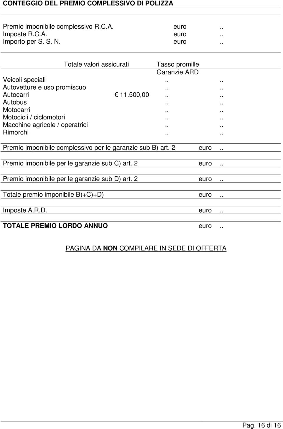 ... Premio imponibile complessivo per le garanzie sub B) art. 2 euro.. Premio imponibile per le garanzie sub C) art. 2 euro.. Premio imponibile per le garanzie sub D) art.