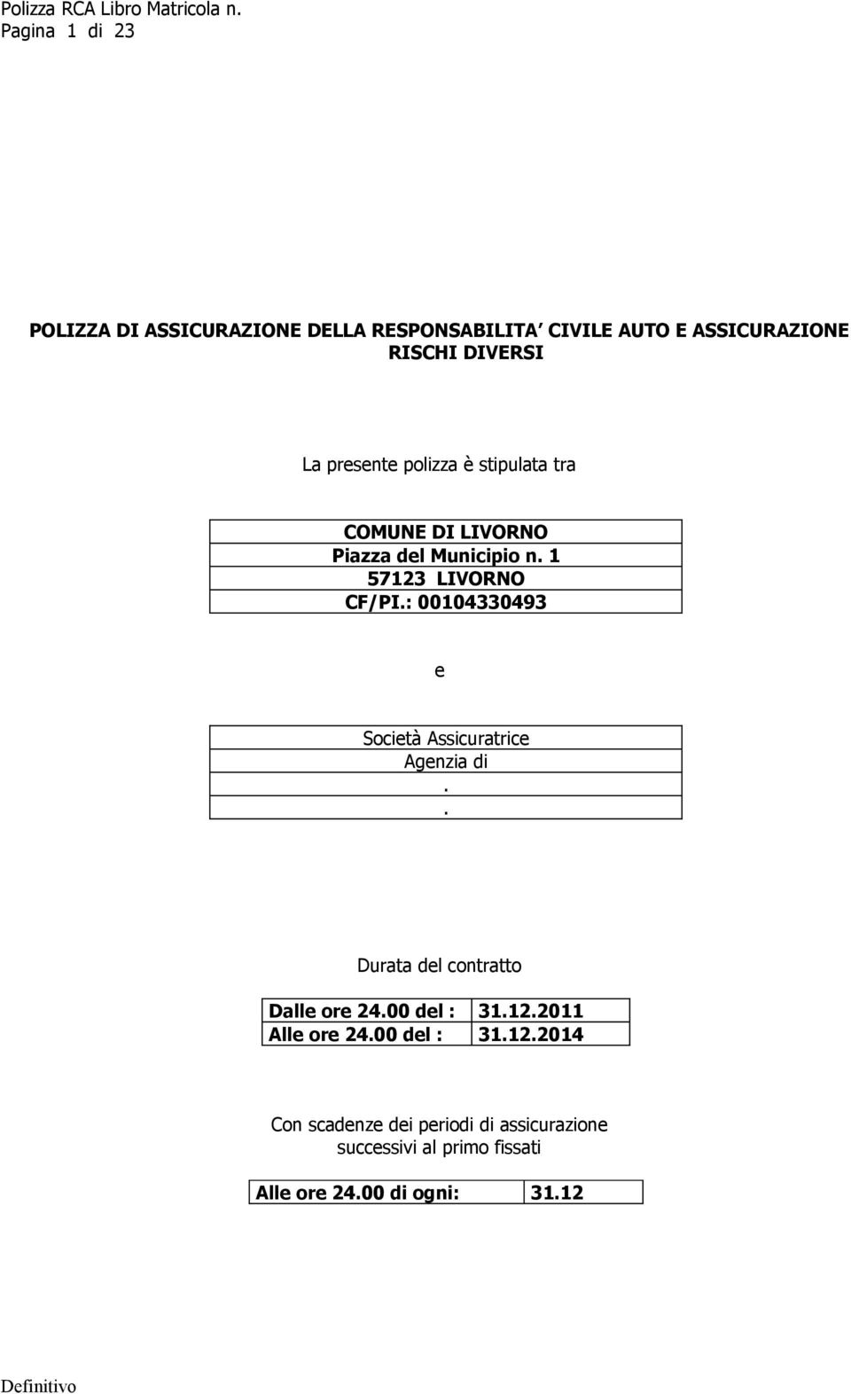 : 00104330493 e Società Assicuratrice Agenzia di.. Durata del contratto Dalle ore 24.00 del : 31.12.