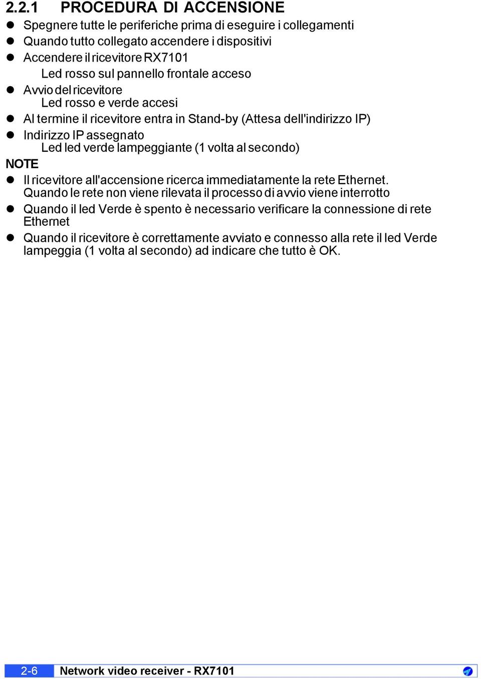 (1 volta al secondo) NOTE Il ricevitore all'accensione ricerca immediatamente la rete Ethernet.