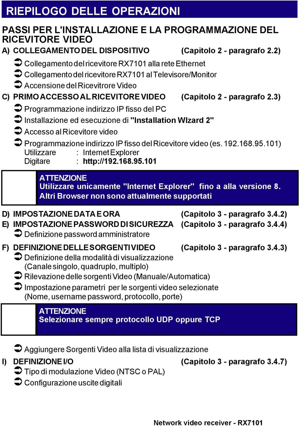 paragrafo 2.3) Programmazione indirizzo IP fisso del PC Installazione ed esecuzione di "Installation WIzard 2" Accesso al Ricevitore video Programmazione indirizzo IP fisso del Ricevitore video (es.