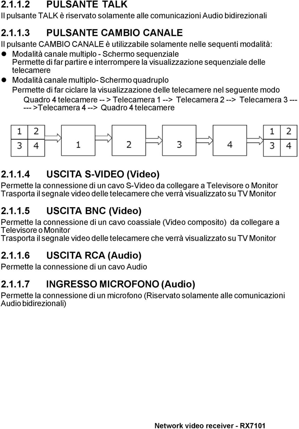 far ciclare la visualizzazione delle telecamere nel seguente modo Quadro 4 telecamere -- > Telecamera 1 