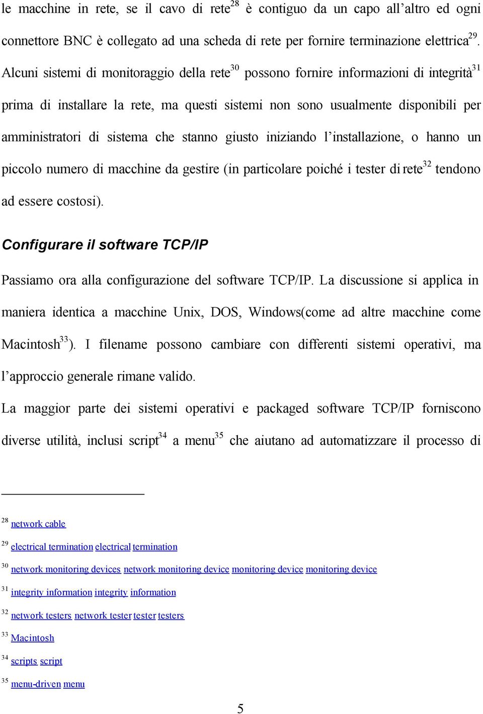 che stanno giusto iniziando l installazione, o hanno un piccolo numero di macchine da gestire (in particolare poiché i tester di rete 32 tendono ad essere costosi).