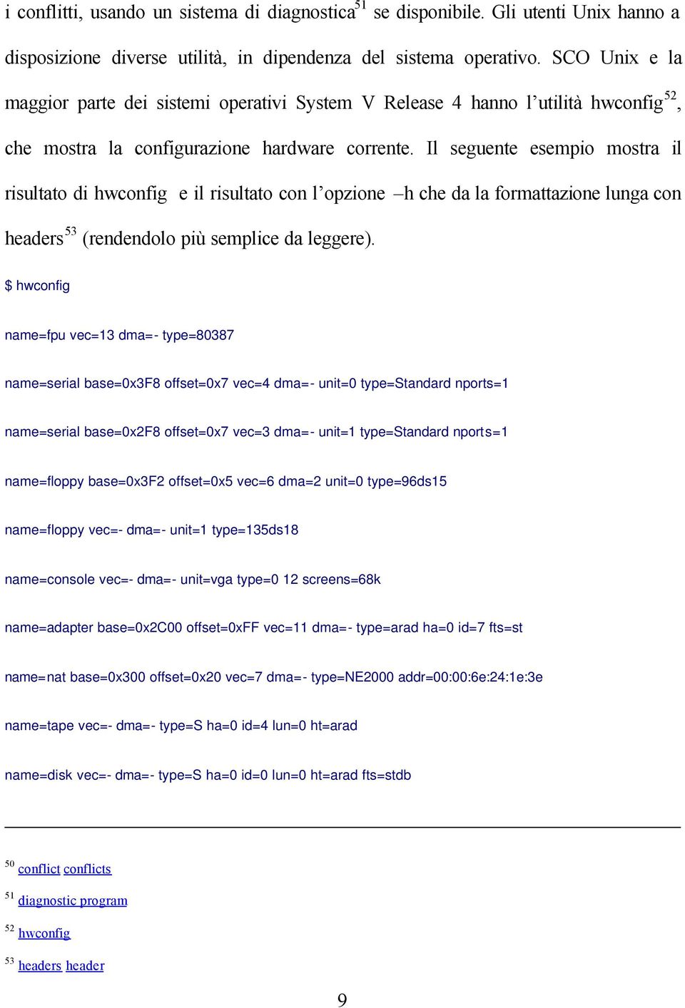 Il seguente esempio mostra il risultato di hwconfig e il risultato con l opzione h che da la formattazione lunga con headers 53 (rendendolo più semplice da leggere).