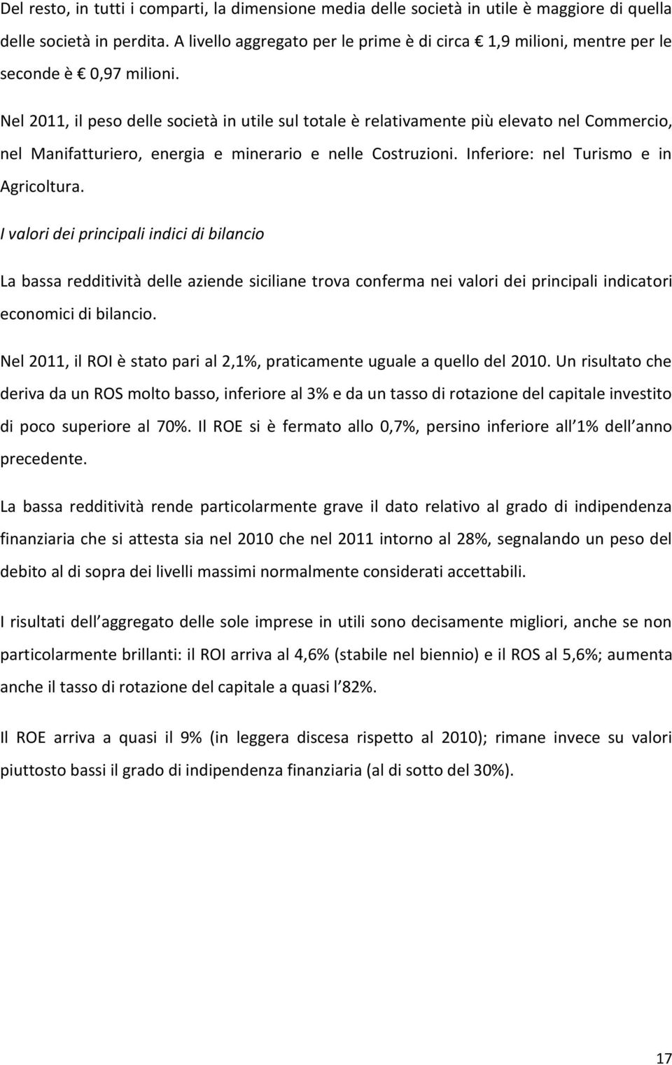 Nel 2011, il peso delle società in utile sul totale è relativamente più elevato nel Commercio, nel Manifatturiero, energia e minerario e nelle Costruzioni. Inferiore: nel Turismo e in Agricoltura.